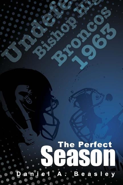The Perfect Season: The Undefeated Bishop Broncos 1963 by Beasley, Daniel a.