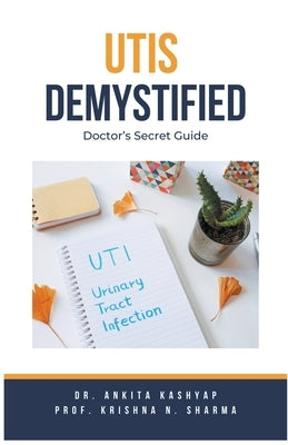 Utis Demystified: Doctor's Secret Guide by Kashyap, Ankita