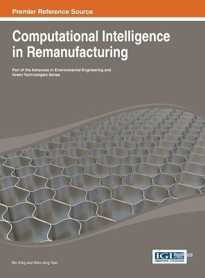 Computational Intelligence in Remanufacturing by Xing, Bo