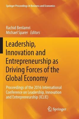 Leadership, Innovation and Entrepreneurship as Driving Forces of the Global Economy: Proceedings of the 2016 International Conference on Leadership, I by Benlamri, Rachid