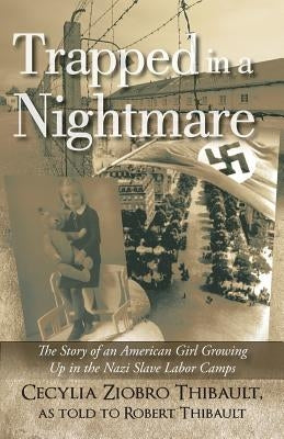Trapped in a Nightmare: The Story of an American Girl Growing Up in the Nazi Slave Labor Camps by Thibault, Cecylia Ziobro