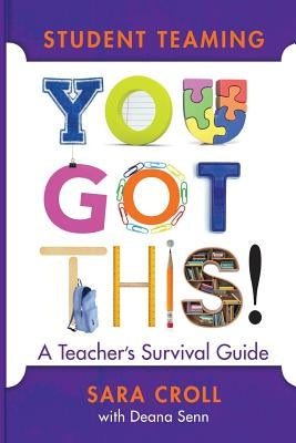 Student Teaming: You Got This!: A Teacher's Survival Guide by Croll, Sara