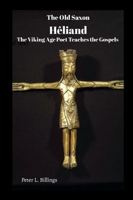 The Old Saxon Heliand, The Viking Age Poet Teaches the Gospels by Billings, Peter