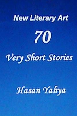 New Literary Art: 70 Very Short Stories: English Version by Yahya, Hasan