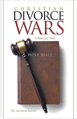Christian Divorce Wars: A Biblical View by Smith, Sharon
