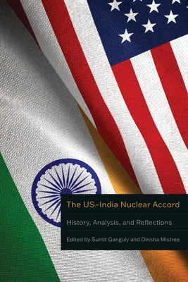 The Us-India Nuclear Accord: History, Analysis, and Reflections by Ganguly, Sumit