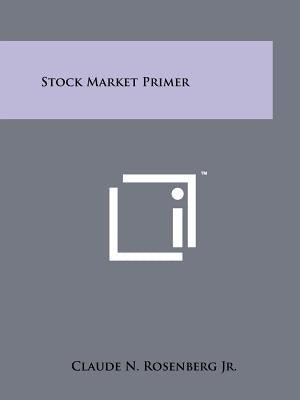 Stock Market Primer by Rosenberg Jr, Claude N.
