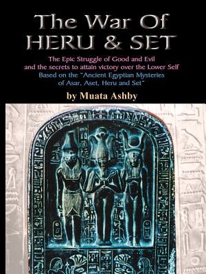 The War of Heru and Set: The Struggle of Good and Evil for Control of the World and The Human Soul by Ashby, Muata