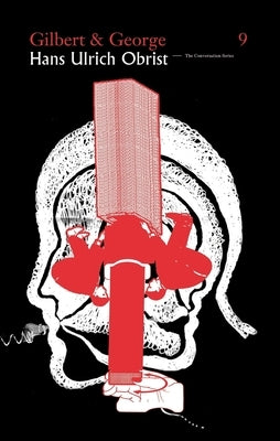 Hans Ulrich Obrist & Gilbert & George: The Conversation Series: Vol. 9 by Obrist, Hans Ulrich
