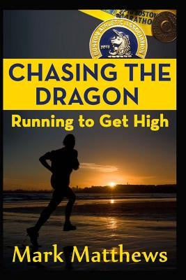Chasing the Dragon: Running To Get High by Matthews, Mark