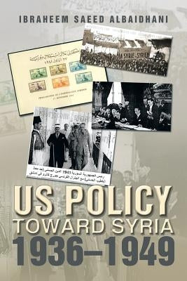 Us Policy Toward Syria 1936-1949 by Albaidhani, Ibraheem Saeed
