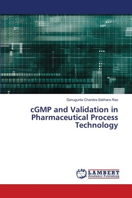 cGMP and Validation in Pharmaceutical Process Technology by Chandra Sekhara Rao, Gonugunta