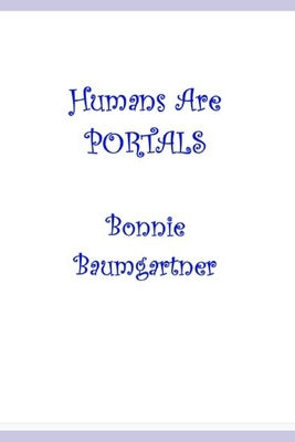Humans are PORTALS by Baumgartner, Bonnie