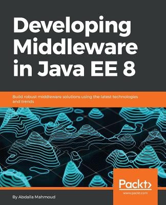 Developing Middleware in Java EE 8 by Mahmoud, Abdalla