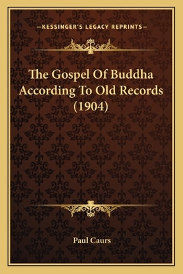 The Gospel of Buddha According to Old Records (1904) by Caurs, Paul