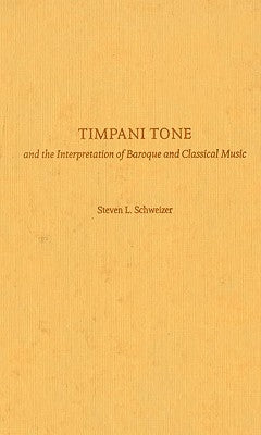 Timpani Tone and the Interpretation of Baroque and Classicaltimpani Tone and the Interpretation of Baroque and Classical Music Music by Schweizer, Steven L.