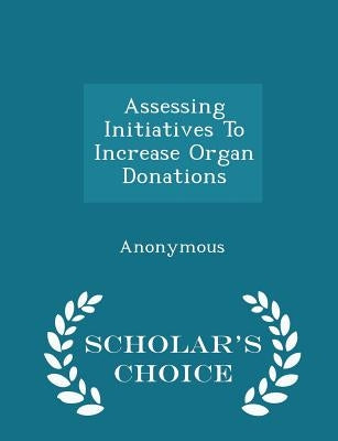 Assessing Initiatives to Increase Organ Donations - Scholar's Choice Edition by United States Congress House of Represen