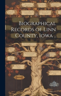 Biographical Records of Linn County, Iowa .. by Anonymous