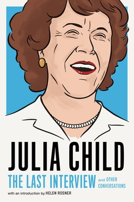 Julia Child: The Last Interview: And Other Conversations by Child, Julia