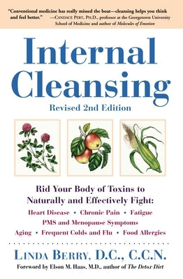 Internal Cleansing, Revised 2nd Edition: Rid Your Body of Toxins to Naturally and Effectively Fight: Heart Disease, Chronic Pain, Fatigue, PMS and Men by Berry, Linda