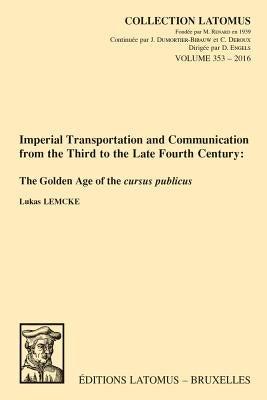 Imperial Transportation and Communication from the Third to the Late Fourth Century: The Golden Age of the Cursus Publicus by Lemcke, L.