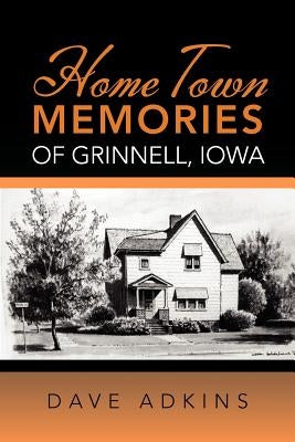 Home Town Memories of Grinnell, Iowa by Adkins, Dave