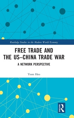 Free Trade and the Us-China Trade War: A Network Perspective by Heo, Yoon