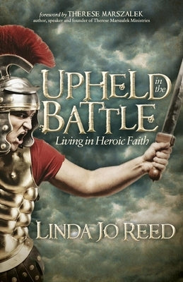 Upheld in the Battle: Living in Heroic Faith by Reed, Linda Jo