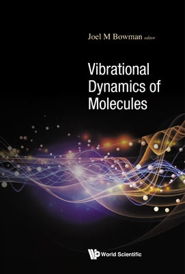 Vibrational Dynamics of Molecules by Bowman, Joel M.