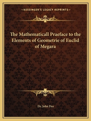 The Mathematicall Praeface to the Elements of Geometrie of Euclid of Megara by Dee, John