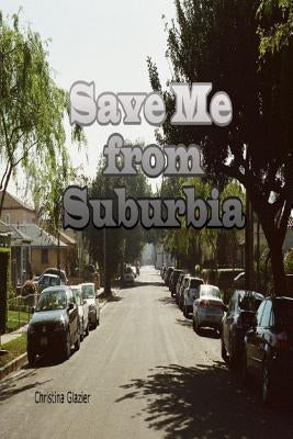 Save Me from Suburbia by Glazier, Christina