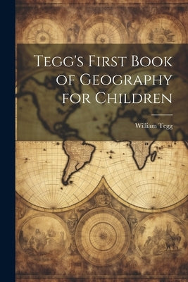 Tegg's First Book of Geography for Children by Tegg, William
