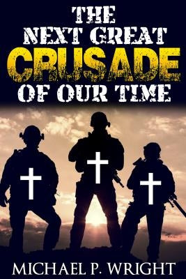 The Next Great Crusade of Our Time by Wright, Michael P.