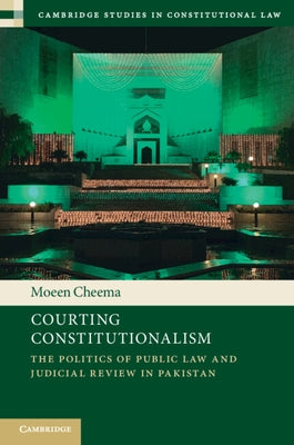 Courting Constitutionalism: The Politics of Public Law and Judicial Review in Pakistan by Cheema, Moeen