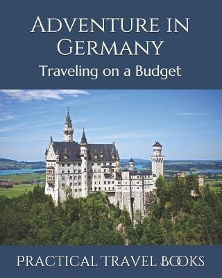 Adventure in Germany: Traveling on a Budget by Books, Practical Travel