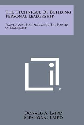 The Technique of Building Personal Leadership: Proved Ways for Increasing the Powers of Leadership by Laird, Donald A.