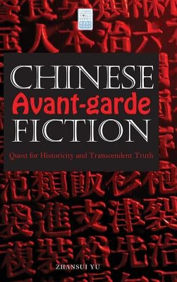 Chinese Avant-garde Fiction: Quest for Historicity and Transcendent Truth by Yu, Zhansui