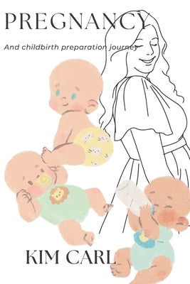 Pregnancy and childbirth preparation journey for women especially for first pregnancy by Carl, Kim