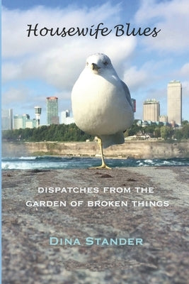 Housewife Blues: Dispatches from the garden of broken things by Stander, Dina