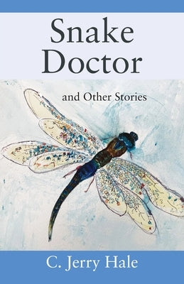 Snake Doctor and Other Stories by Hale, C. Jerry