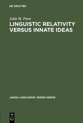Linguistic Relativity Versus Innate Ideas: The Origins of the Sapir-Whorf Hypothesis in German Thought by Penn, Julia M.