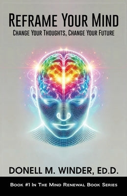 Reframe Your Mind: Change Your Thoughts, Change Your Future by Winder, Donell M.