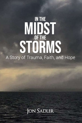 In the Midst of the Storms: A Story of Trauma, Faith and Hope by Sadler, Jon