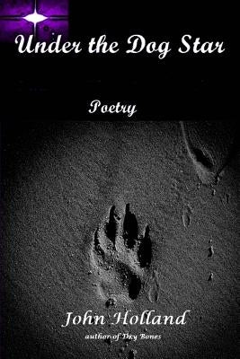 Under the Dog Star: poetry by Holland, John