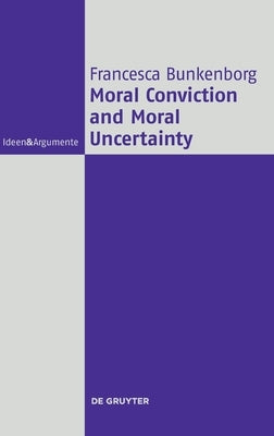 Moral Conviction and Moral Uncertainty by Bunkenborg, Francesca