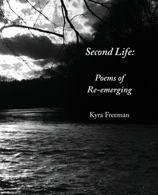 Second Life: Poems of Re-Emerging by Freeman, Kyra