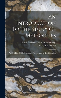 An Introduction To The Study Of Meteorites: With A List Of The Meteorites Represented In The Collection by British Museum (Natural History) Dept