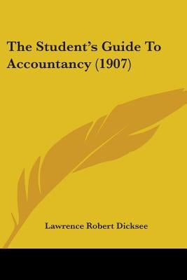The Student's Guide To Accountancy (1907) by Dicksee, Lawrence Robert