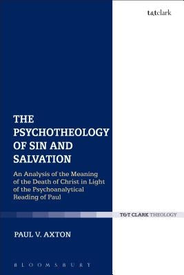 The Psychotheology of Sin and Salvation: An Analysis of the Meaning of the Death of Christ in Light of the Psychoanalytical Reading of Paul by Axton, Paul V.