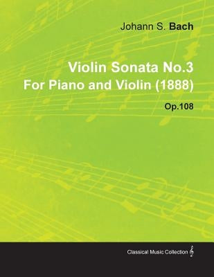 Violin Sonata No.3 by Johannes Brahms for Piano and Violin (1888) Op.108 by Brahms, Johannes